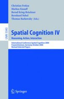 Spatial Cognition IV. Reasoning, Action, Interaction: International Conference Spatial Cognition 2004, Frauenchiemsee, Germany, October 11-13, 2004, Revised Selected Papers