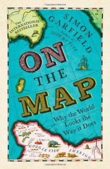 On the Map A Mind-Expanding Exploration of the Way the World Looks