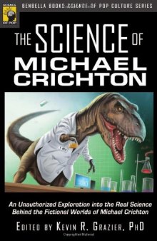 The Science of Michael Crichton: An Unauthorized Exploration into the Real Science Behind the Fictional Worlds of Michael Crichton