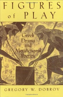 Figures of Play: Greek Drama and Metafictional Poetics