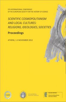 Scientific Cosmopolitanism and Local Cultures: Religions, Ideologies, Societies: 5th International Conference of the European Society for the History of Science: Proceedings (Athens, 1-3 November 2012)