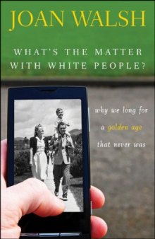 What's the Matter with White People: Why We Long for a Golden Age That Never Was