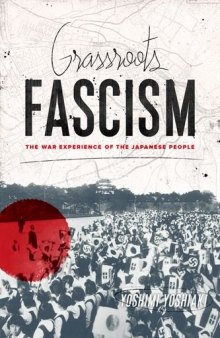 Grassroots fascism : the war experience of the Japanese people ; translated and annoted by Ethan Mark