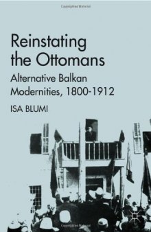 Reinstating the Ottomans: Alternative Balkan Modernities, 1800-1912  