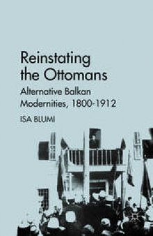 Reinstating the Ottomans: Alternative Balkan Modernities, 1800–1912