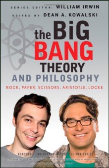 The Big Bang Theory and Philosophy: Rock, Paper, Scissors, Aristotle, Locke (The Blackwell Philosophy and Pop Culture Series)