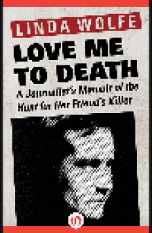 Love Me to Death. A Journalist's Memoir of the Hunt for Her Friend's Killer