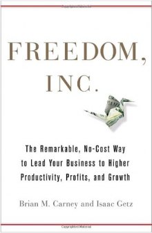 Freedom, Inc.: Free Your Employees and Let Them Lead Your Business to Higher Productivity, Profits, and Growth  
