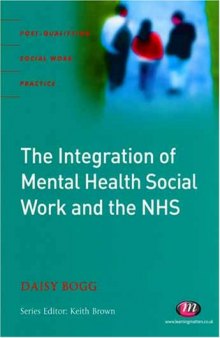 The Integration of Mental Health Social Work and the Nhs (Post-Qualifying Social Work Practice)  