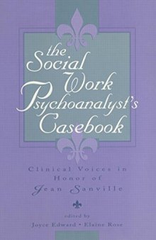 The Social Work Psychoanalyst’s Casebook: Clinical Voices in Honor of Jean Sanville