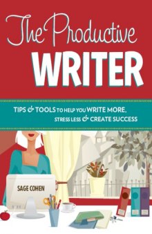 The Productive Writer_ Tips and Tools to Help You Write More, Stress Less and Create Success