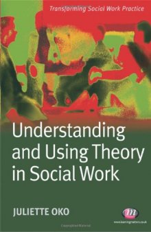 Understanding and Using Theory in Social Work (Transforming Social Work Practice)