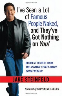 I've Seen a Lot of Famous People Naked, and They've Got Nothing on You! Business Secrets from the Ultimate Street-Smart Entrepreneur