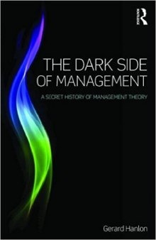 The Dark Side of Management: A Secret History of Management Theory