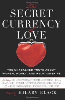 The Secret Currency of Love: The Unabashed Truth About Women, Money, and Relationships