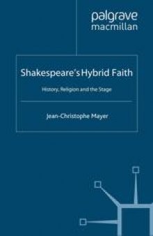Shakespeare’s Hybrid Faith: History, Religion and the Stage