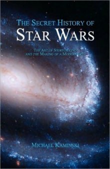 The Secret History of Star Wars: The Art of Storytelling and the Making of a Modern Epic 3rd edition  