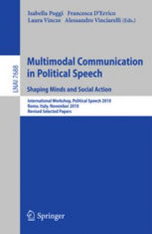 Multimodal Communication in Political Speech. Shaping Minds and Social Action: International Workshop, Political Speech 2010, Rome, Italy, November 10-12, 2010, Revised Selected Papers