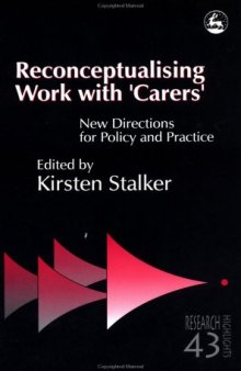 Reconceptualising Work With 'Carers': New Directions for Policy and Practice (Research Highlights in Social Work, 43)