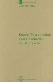 Kunst, Wissenschaft und Geschichte bei Nietzsche: Quellenkritische Untersuchungen