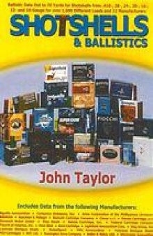 Shotshells and ballistics : ballistic data out to 70 yards for shotshells from .410-bore, 28-, 20-, 16-, 12-, and 10-gauge for over 1,700 different loads and 23 manufacturers
