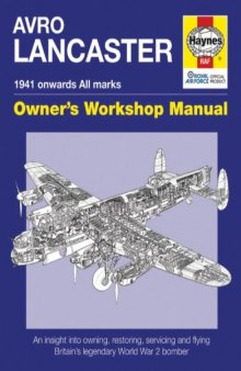 Avro Lancaster 1941 onwards All marks - Owner Workshop Manual - An insight into restoring, servicing and flying Britain's legendary World War 2 bomber (Haynes Manuals)