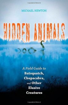 Hidden Animals: A Field Guide to Batsquatch, Chupacabra, and Other Elusive Creatures