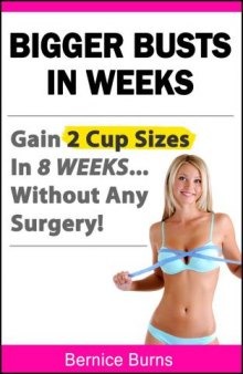 Bigger Busts In Weeks - Gain 2 Cup Sizes In 8 Weeks Without Any Surgery! (How to Get Bigger Breasts Naturally Book 1)