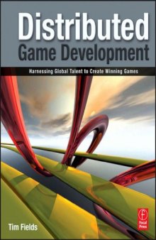Distributed Game Development: Harnessing Global Talent to Create Winning Games 