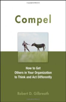 Compel: How to Get Others in Your Organization to Think and Act Differently