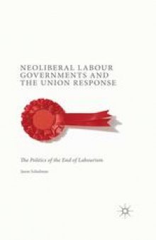 Neoliberal Labour Governments and the Union Response: The Politics of the End of Labourism