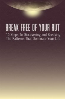 Break free of your rut: 10 steps to discovering and breaking the patterns that dominate your life