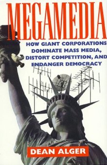 Megamedia: How Giant Corporations Dominate Mass Media, Distort Competition, and Endanger Democracy