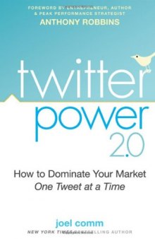 Twitter Power 2.0: How to Dominate Your Market One Tweet at a Time