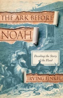 The ark before Noah : decoding the story of the flood
