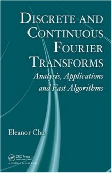 DISCRETE AND CONTINUOUS FOURIER TRANSFORMS ANALYSIS, APPLICATIONS AND FAST ALGORITHMS - Eleanor Chu =DISCRETE AND CONTINUOUS FOURIER TRANSFORMS ANALYSIS APPLICATIONS AND FAST ALGORITHM