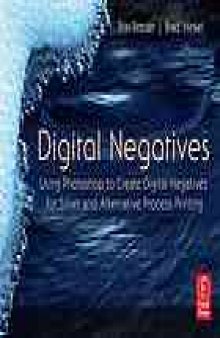 Digital negatives : using Photoshop to create digital negatives for silver and alternative process printing