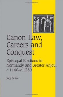 Canon Law, Careers and Conquest: Episcopal Elections in Normandy and Greater Anjou, c.1140-c.1230