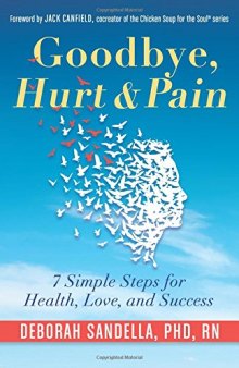 Goodbye, Hurt & Pain: 7 Simple Steps for Health, Love, and Success