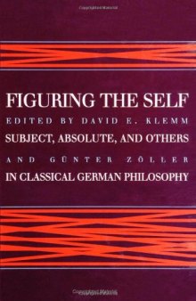 Figuring the Self: Subject, Absolute, and Others in Classical German Philosophy (S U N Y Series in Philosophy)  