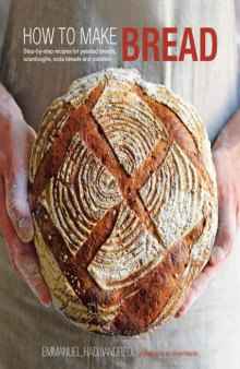 How to Make Bread  Step-by-step recipes for yeasted breads, sourdoughs, soda breads and pastries