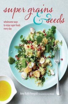 Super grains & seeds : wholesome ways to enjoy super foods every day