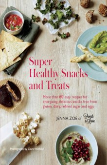 Super healthy snacks and treats : more than 60 easy recipes for energizing, delicious snacks free from gluten, dairy, refined sugar and eggs