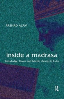 Inside a Madrasa: Knowledge, Power and Islamic Identity in India  