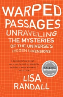 Warped Passages: Unraveling the Mysteries of the Universe's Hidden Dimensions