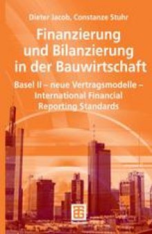 Finanzierung und Bilanzierung in der Bauwirtschaft: Basel II — neue Vertragsmodelle — International Financial Reporting Standards