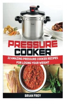Pressure Cooker: 22 Amazing Pressure Cooker Recipes for Losing Your Weight