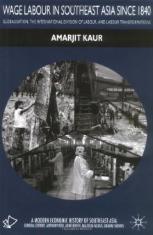 Wage Labour in Southeast Asia Since 1840: Globalization, the International Division of Labour and Labour Transformations (Modern Economic History of Southeast Asia)