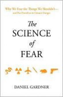 The Science of Fear: Why We Fear the Things We Shouldn't--and Put Ourselves in Greater Danger   