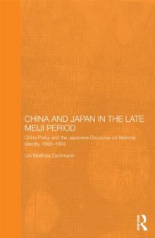 China and Japan in the Late Meiji Period: China Policy and the Japanese Discourse on National Identity, 1895-1904 (Routledge Leiden Series in Modern East Asian Politics and History)
